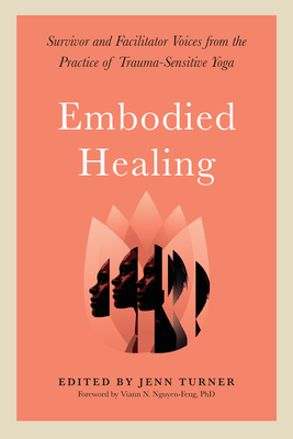 Embodied Healing: Survivor and Facilitator Voices from the Practice of Trauma-Sensitive Yoga by Jenn Turner