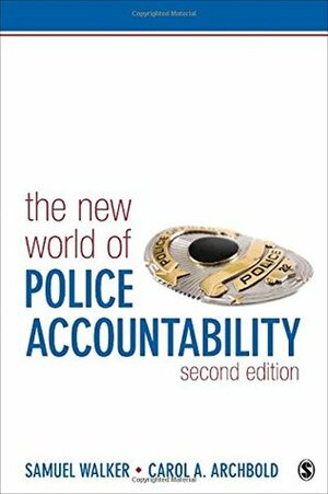 The New World of Police Accountability by Carol A. Archbold, Samuel E Walker