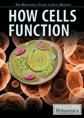 How Cells Function by Jennifer Viegas, Catherine Coots