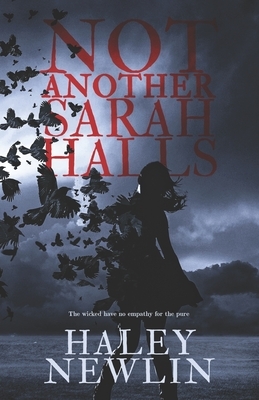Not Another Sarah Halls: The Wicked Have No Empathy For The Pure by Haley Newlin