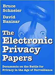 The Electronic Privacy Papers: Documents on the Battle for Privacy in the Age of Surveillance by Bruce Schneier