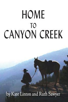 Home to Canyon Creek by Ruth Sawyer, Kate Linton