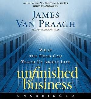 Unfinished Business by James Van Praagh, James Van Praagh, Marc Cashman
