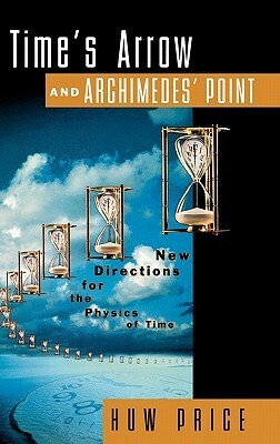 Time's Arrow and Archimedes' Point: New Directions for the Physics of Time by Huw Price