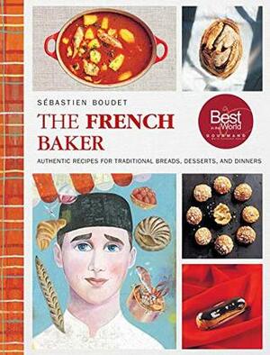 The French Baker: Authentic Recipes for Traditional Breads, Desserts, and Dinners by Sébastien Boudet, Carl Kleiner, Olaf Hajek