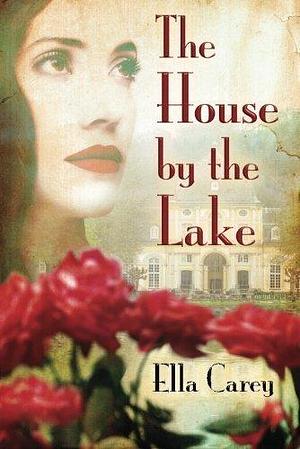 The House by the Lake by Ella Carey