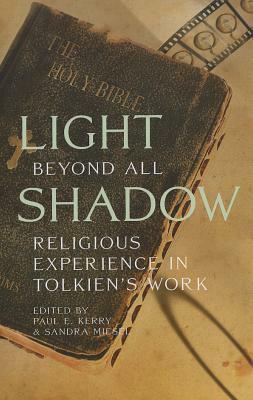 Light Beyond All Shadow: Religious Experience in Tolkien's Work by Sandra Miesel, Glen Robert Gill, Robert Lazu, Julian Tim Morton Eilmann, Anne C. Petty, Paul E. Kerry, John Warwick Montgomery, Colin Duriez, Matthew Dickerson, Roger Ladd, Christopher Garbowski, Russell W. Dalton, Jared Lobdell