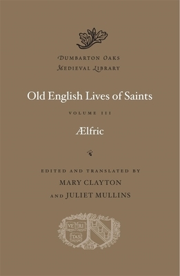 Old English Lives of Saints, Volume III by Aelfric