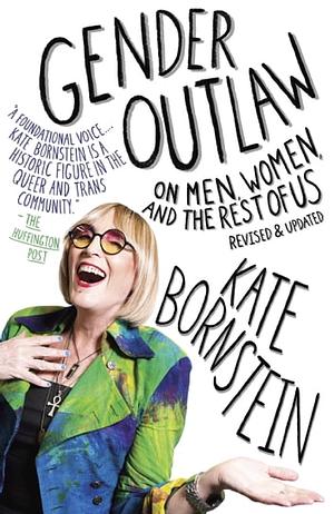 Gender Outlaw: On Men, Women and the Rest of Us Revised and Updated by Kate Bornstein