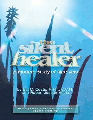 The Silent Healer: A Modern Study of Aloe Vera by Bill C. Coats, Robert Joseph Ahola