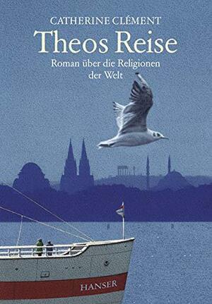 Theos Reise: Roman über die Religionen der Welt by Catherine Clément