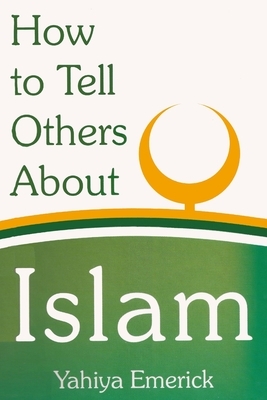 How to Tell Others About Islam by Yahiya Emerick