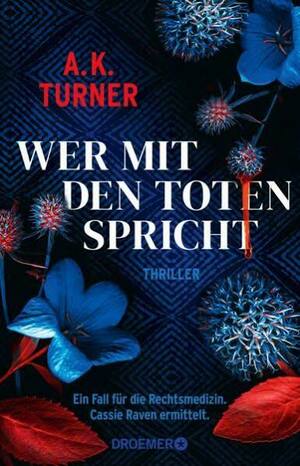 Wer mit den Toten spricht: Ein Fall für die Rechtsmedizin. Cassie Raven ermittelt by A.K. Turner