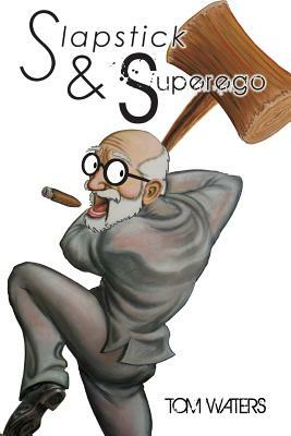 Slapstick & Superego: essays, rants & scathing social commentary by Tom Waters