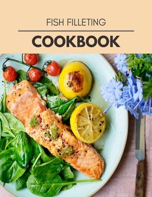 Fish Filleting Cookbook: Live Long With Healthy Food, For Loose weight Change Your Meal Plan Today by Jane Ball