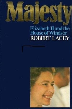 Majesty: Elizabeth II and the House of Windsor by Robert Lacey, Robert Lacey