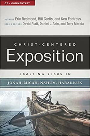 Exalting Jesus in Jonah, Micah, Nahum, Habakkuk by William Curtis, Ken Fentress, Tony Merida, Eric Redmond, David Platt, Daniel L. Akin
