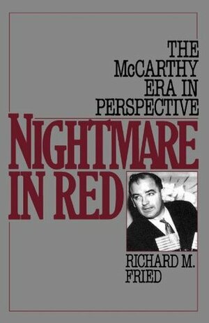 Nightmare in Red: The McCarthy Era in Perspective by Richard M. Fried