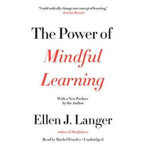 The Power of Mindful Learning by Ellen J. Langer