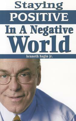 Staying Positive in a Negative World by Kenneth Hagin