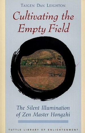 Cultivating the Empty Field: The Silent Illumination of Zen Master Hongzhi by Taigen Dan Leighton, Yi Wu Hongzhi
