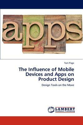 The Influence of Mobile Devices and Apps on Product Design by Tom Page