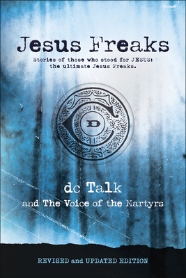 Jesus Freaks: Stories of Those Who Stood for Jesus, the Ultimate Jesus Freaks by Voice of the Martyrs, DC Talk