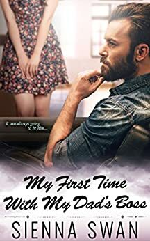 My First Time With My Dad's Boss by Sienna Swan