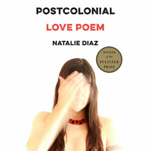 Postcolonial Love Poem by Natalie Díaz