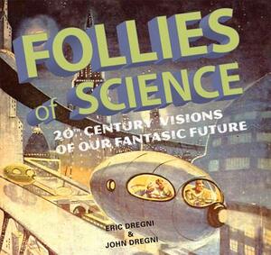 Follies of Science: 20th Century Visions of Our Fantastic Future by Eric Dregni, John Dregni