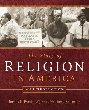 The Story of Religion in America: An Introduction by James Hudnut-Beumler, James P. Byrd