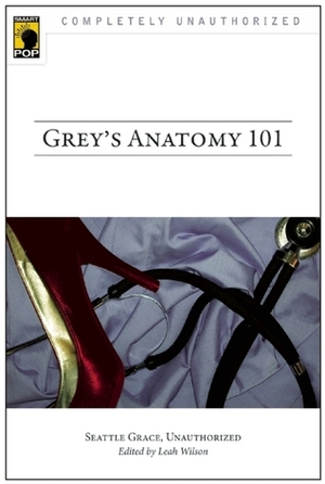 Grey's Anatomy 101: Seattle Grace, Unauthorized by Leah Wilson