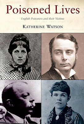 Poisoned Lives: English Poisoners and their Victims by Katherine Watson