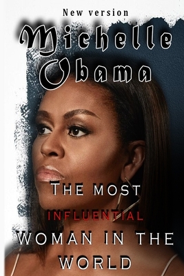 Michelle Obama: THE MOST INFLUENTIAL WOMAN IN THE WORLD: New version by Alma Duncan