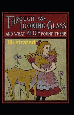 Through the Looking-Glass and What Alice Found There Illustrated by Lewis Carroll