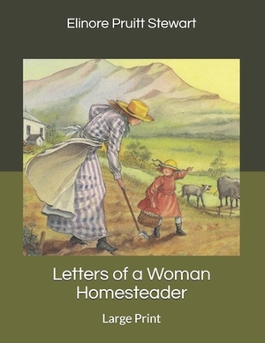 Letters of a Woman Homesteader: Large Print by Elinore Pruitt Stewart