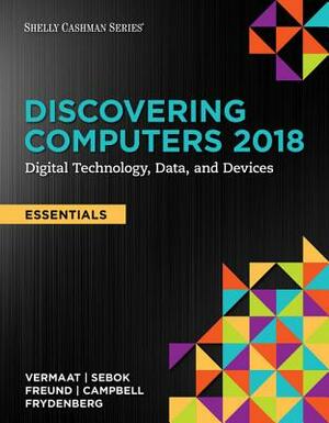 Discovering Computers, Essentials (C)2018: Digital Technology, Data, and Devices by Misty E. Vermaat, Steven M. Freund, Susan L. Sebok