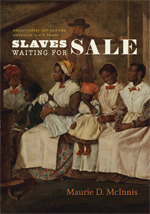 Slaves Waiting for Sale: Abolitionist Art and the American Slave Trade by Maurie D. McInnis