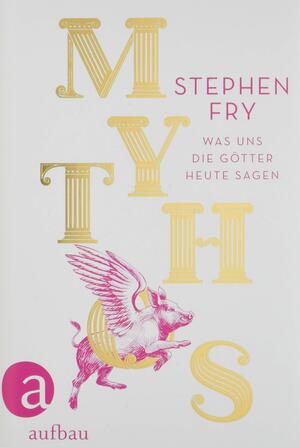 Mythos: Was uns die Götter heute sagen by Stephen Fry