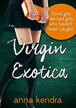 Virgin Exotica: A Coming of Age Love Story by Anna Kendra
