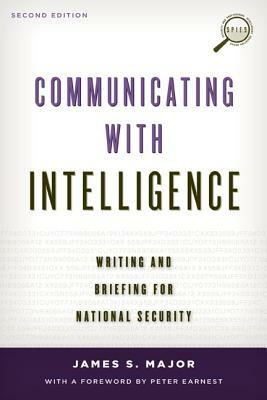 Communicating with Intelligence: Writing and Briefing for National Security by James S. Major