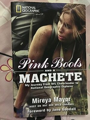 Pink Boots and a Machete (Special Sales Edition): My Journey From NFL Cheerleader to National Geographic Explorer by Mireya Mayor