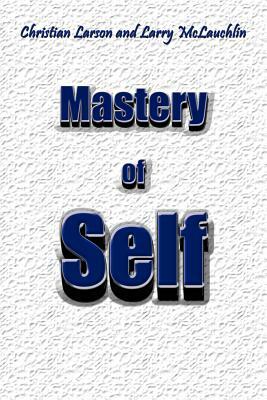 Mastery of Self by Larry McLauchlin, Christian Larson