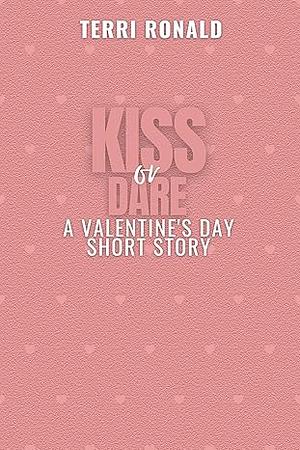 Kiss or Dare: A Valentine's Day Short Story by Terri Ronald