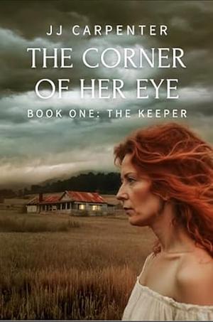 The Corner of Her Eye: Book One: The Keeper by J.J. Carpenter