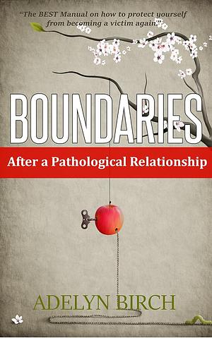 Boundaries After a Pathological Relationship by Adelyn Birch