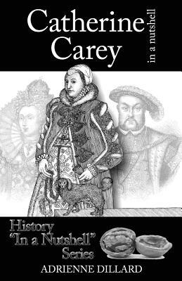 Catherine Carey in a Nutshell by Adrienne Dillard