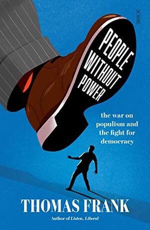 People Without Power: the war on populism and the fight for democracy by Thomas Frank