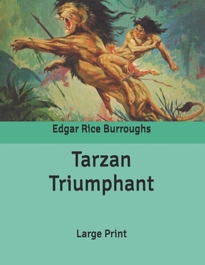 Tarzan Triumphant: Large Print by Edgar Rice Burroughs