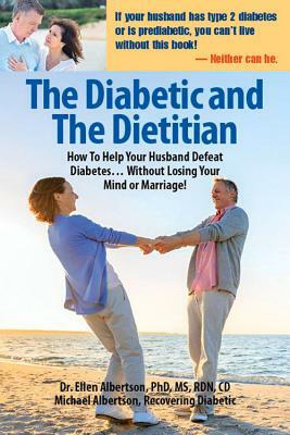 The Diabetic and the Dietitian: How to Help Your Husband Defeat Diabetes . . . Without Losing Your Mind or Marriage! by Dr Ellen Albertson, Michael Albertson, Ellen Albertson